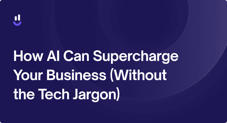 How AI Can Supercharge Your Business (Without the Tech Jargon)