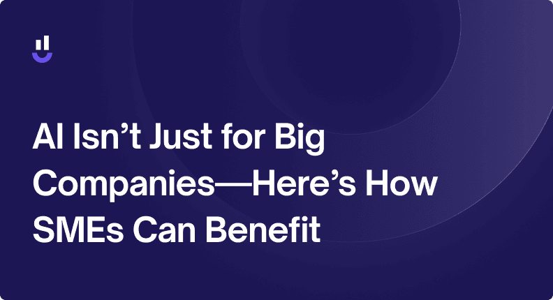 AI Isn’t Just for Big Companies—Here’s How SMEs Can Benefit